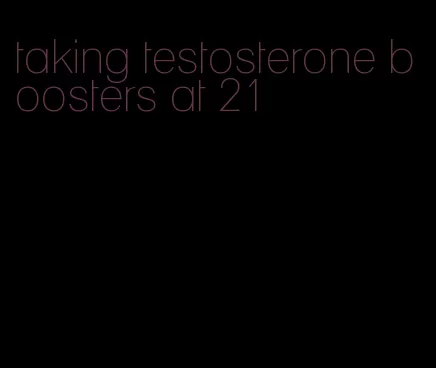 taking testosterone boosters at 21