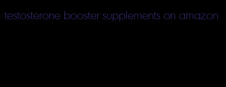 testosterone booster supplements on amazon