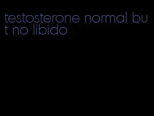 testosterone normal but no libido