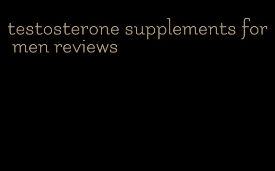 testosterone supplements for men reviews