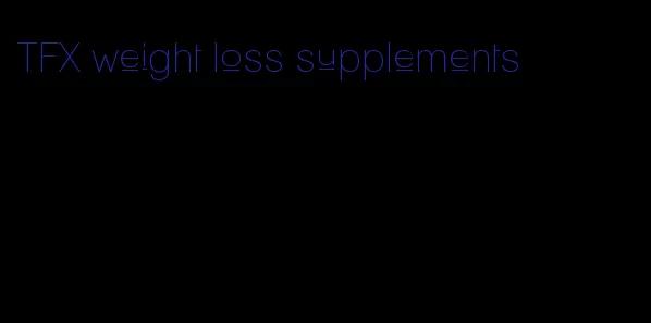 TFX weight loss supplements