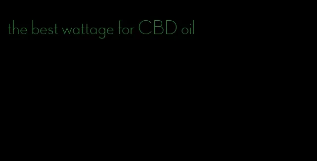 the best wattage for CBD oil