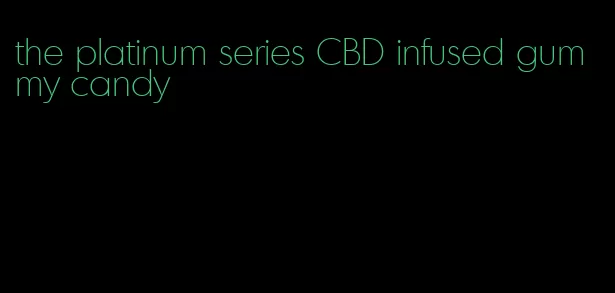 the platinum series CBD infused gummy candy