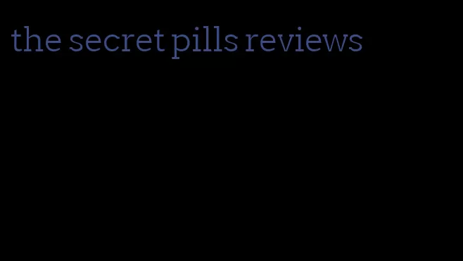 the secret pills reviews