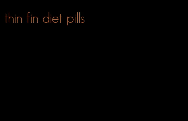 thin fin diet pills