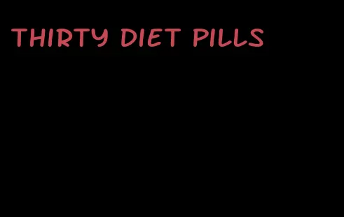 thirty diet pills