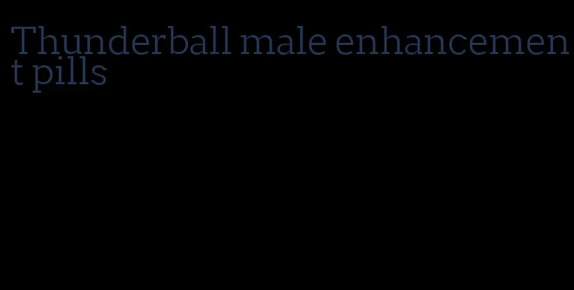Thunderball male enhancement pills