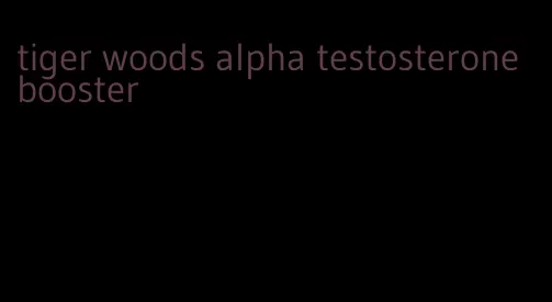 tiger woods alpha testosterone booster