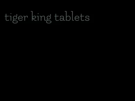 tiger king tablets
