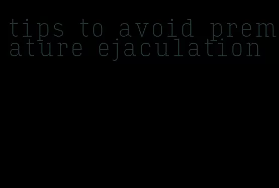 tips to avoid premature ejaculation