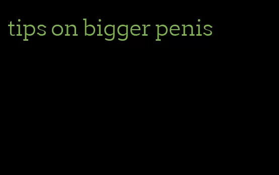 tips on bigger penis