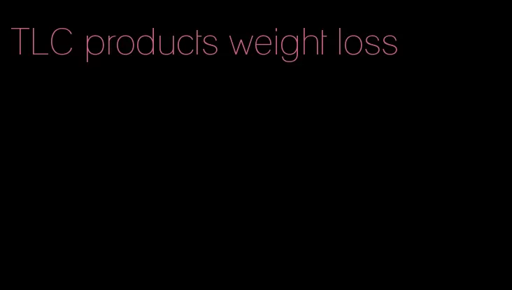 TLC products weight loss