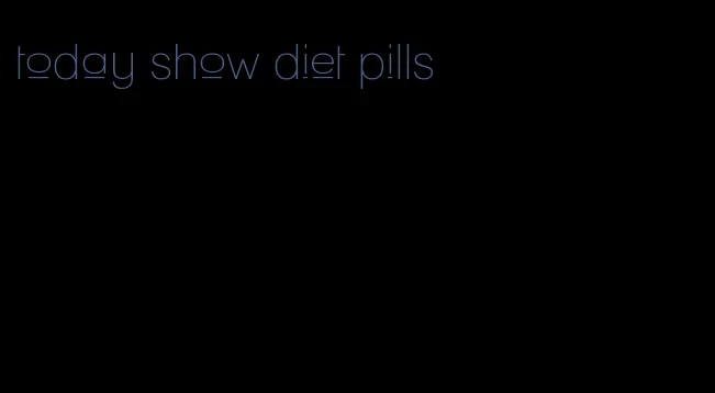 today show diet pills