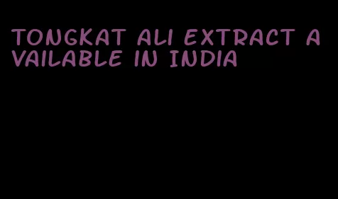 Tongkat Ali extract available in India