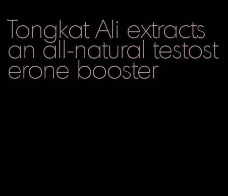 Tongkat Ali extracts an all-natural testosterone booster