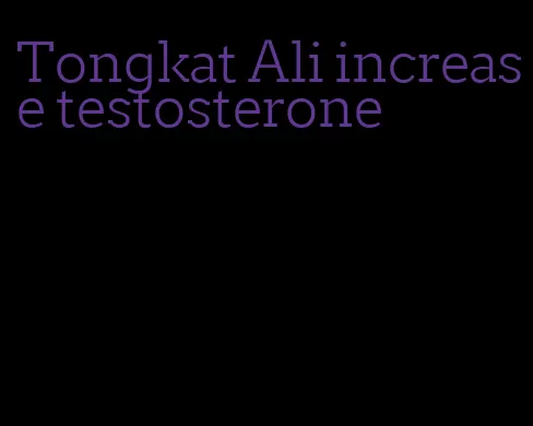 Tongkat Ali increase testosterone
