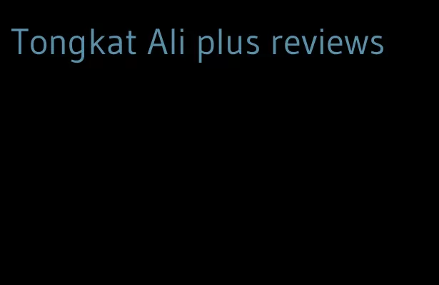 Tongkat Ali plus reviews