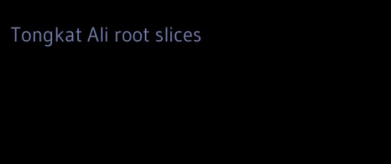 Tongkat Ali root slices