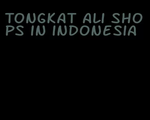Tongkat Ali shops in indonesia