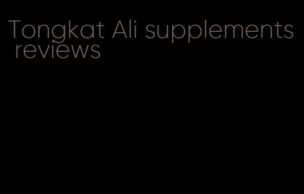 Tongkat Ali supplements reviews