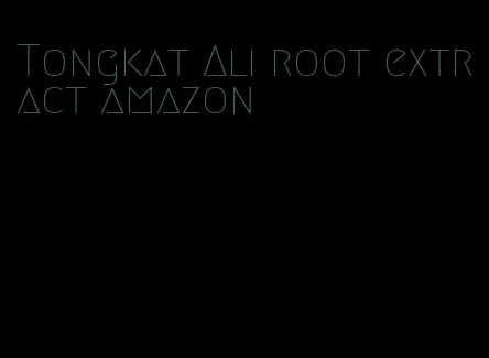 Tongkat Ali root extract amazon