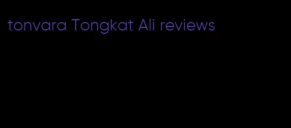 tonvara Tongkat Ali reviews