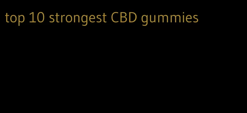 top 10 strongest CBD gummies