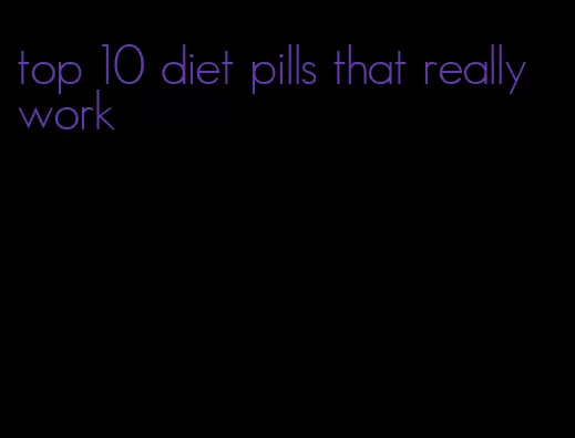 top 10 diet pills that really work