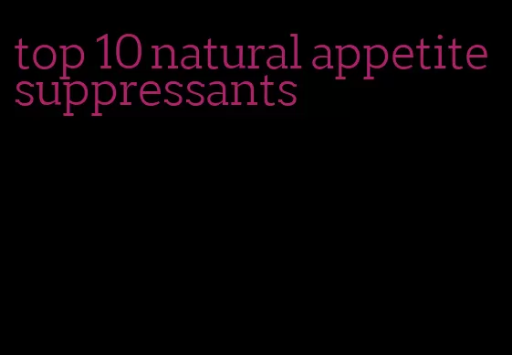 top 10 natural appetite suppressants