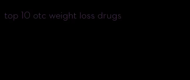 top 10 otc weight loss drugs