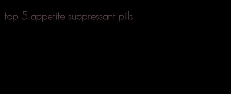 top 5 appetite suppressant pills