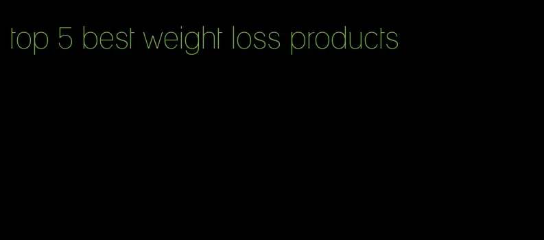 top 5 best weight loss products