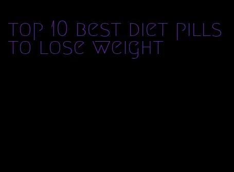 top 10 best diet pills to lose weight