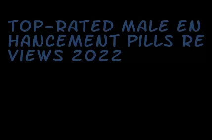 top-rated male enhancement pills reviews 2022