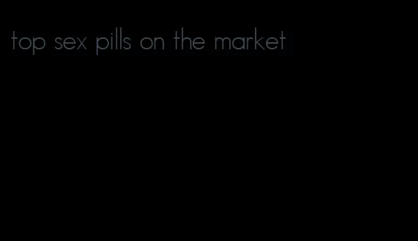 top sex pills on the market