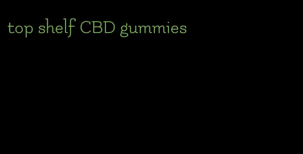 top shelf CBD gummies