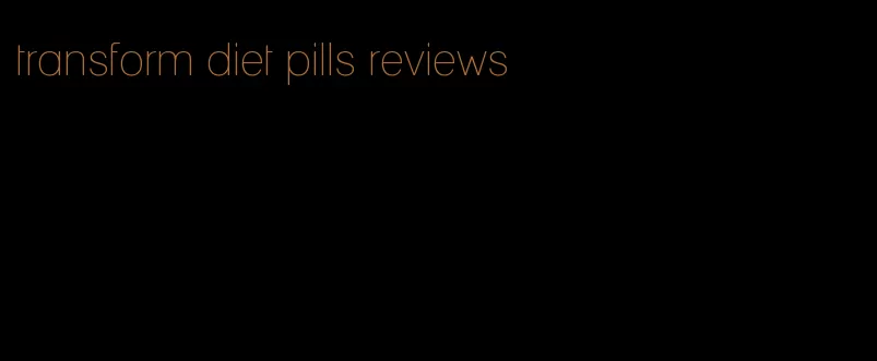 transform diet pills reviews