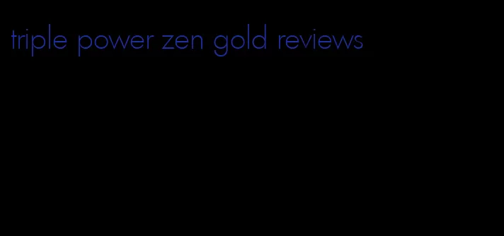 triple power zen gold reviews