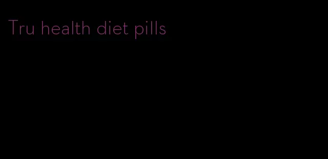 Tru health diet pills