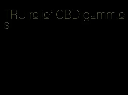 TRU relief CBD gummies