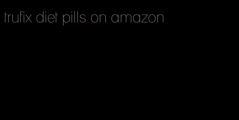 trufix diet pills on amazon