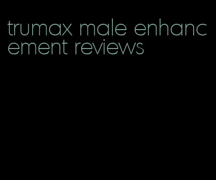 trumax male enhancement reviews