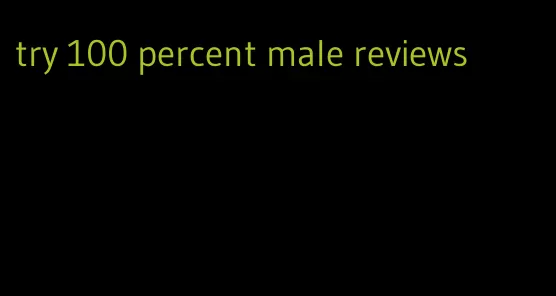 try 100 percent male reviews