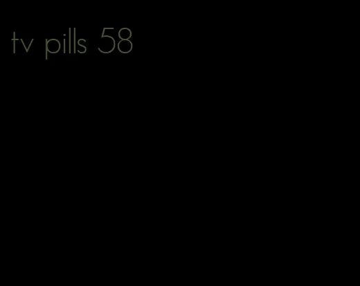 tv pills 58