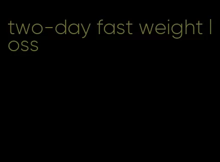 two-day fast weight loss