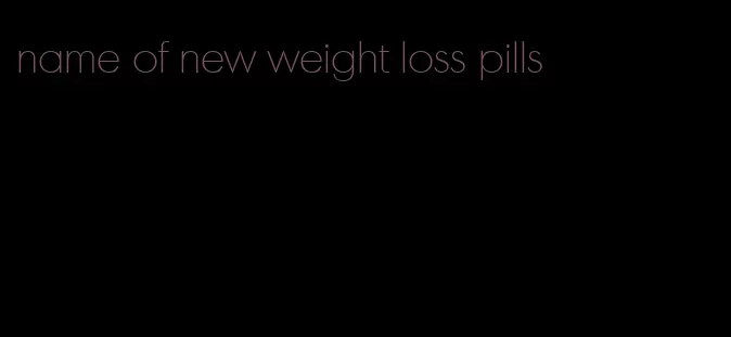name of new weight loss pills