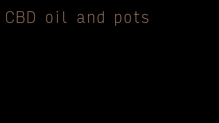 CBD oil and pots