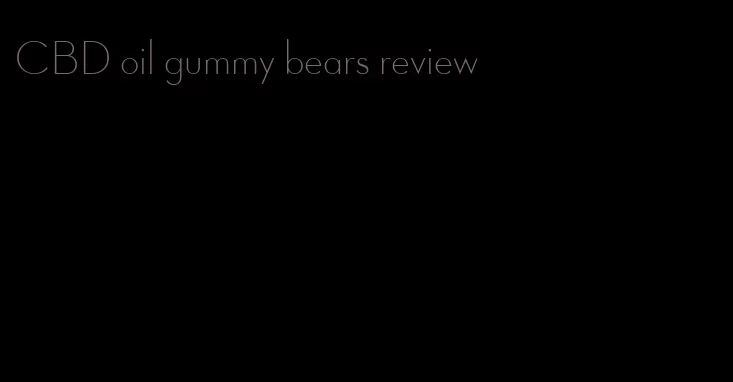 CBD oil gummy bears review