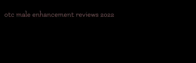 otc male enhancement reviews 2022