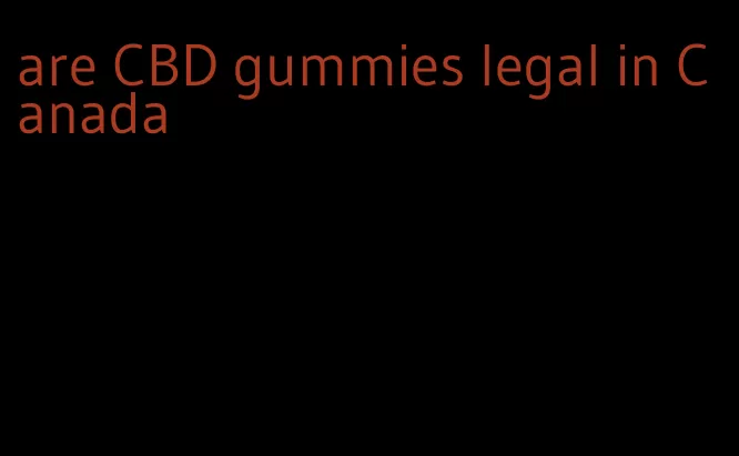 are CBD gummies legal in Canada